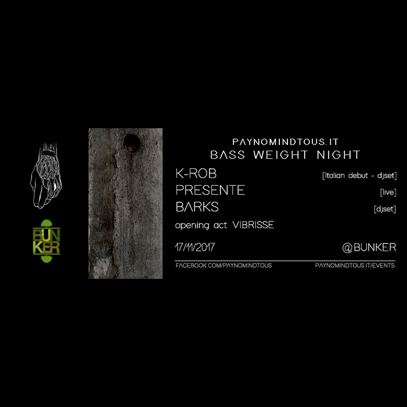 Bass Weight Night @Bunker | K-Rob (Italian Debut), PRESENTE, Barks | 17/11/17 PAYNOMINDTOUS.IT image 1
