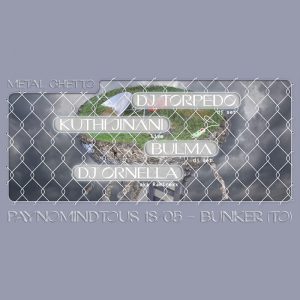 METAL GHETTO: Bulma, Kuthi Jinani, DJ Ornella, DJ Torpedo @ Bunker 18/05/19 PAYNOMINDTOUS.IT image 1